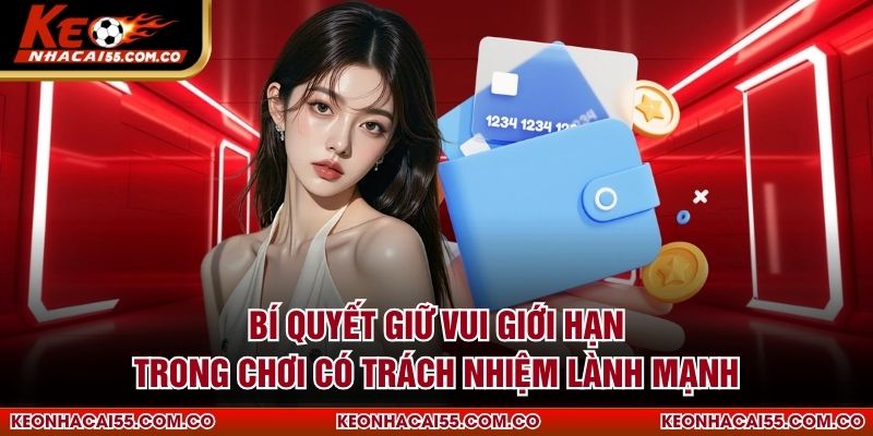 Bí quyết giữ vui giới hạn trong chơi có trách nhiệm lành mạnh