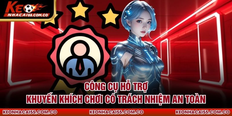 Công cụ hỗ trợ khuyến khích chơi có trách nhiệm an toàn