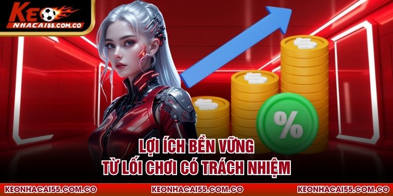 Lợi ích bền vững từ lối chơi có trách nhiệm