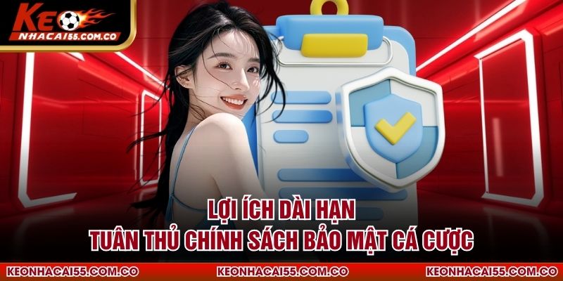 Lợi ích dài hạn tuân thủ chính sách bảo mật cá cược