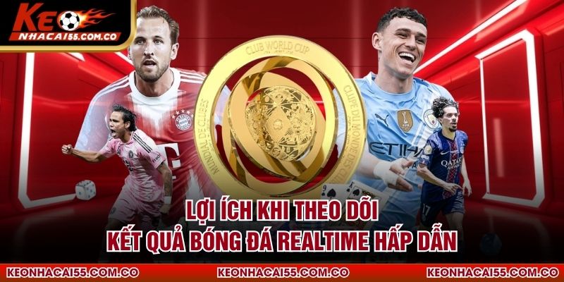 Lợi ích khi theo dõi kết quả bóng đá realtime hấp dẫn