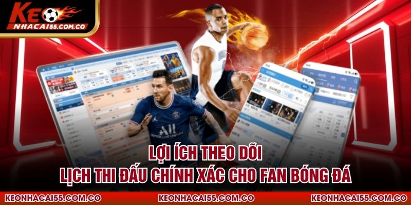 Lợi ích theo dõi lịch thi đấu chính xác cho fan bóng đá