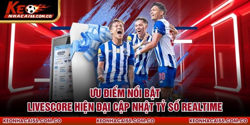 Ưu điểm nổi bật livescore hiện đại cập nhật tỷ số realtime